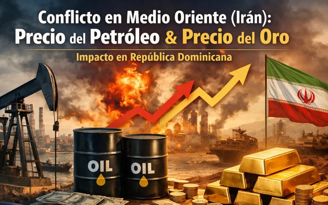 Conflicto en Medio Oriente (Irán), precio del petróleo vs precio del oro y su impacto en República Dominicana